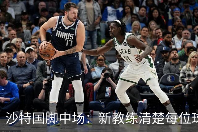 沙特国脚中场：新教练清楚每位球员的任务和职责，他融入得很快