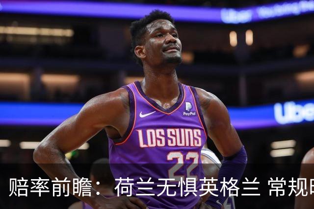 赔率前瞻：荷兰无惧英格兰 常规时间有望不败